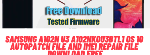 Samsung A102N U3 A102NKOU3BTL1 OS 10 AutoPatch File and IMEI Repair File Download Free
