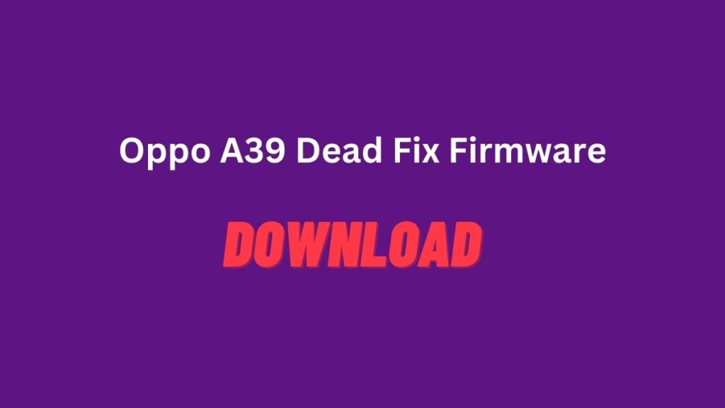 Oppo A39 Dead Fix Firmware Download